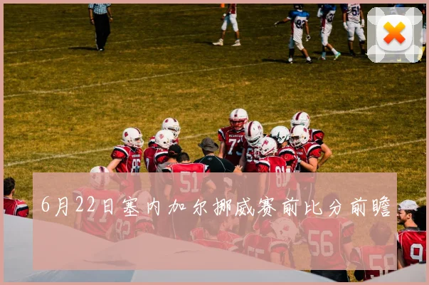 6月22日塞内加尔挪威赛前比分前瞻